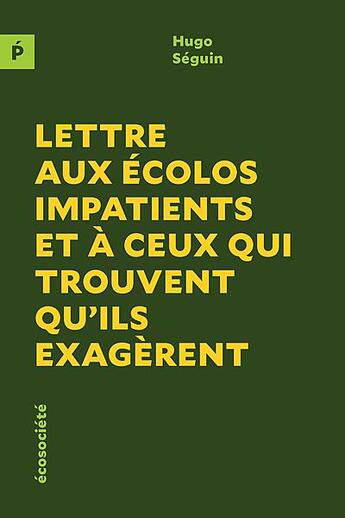 Couverture du livre « Lettre aux écolos impatients et à ceux qui trouvent qu'ils exagèrent » de Hugo Seguin aux éditions Ecosociete