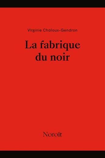 Couverture du livre « La fabrique du noir » de Virginie Chaloux-Gendron aux éditions Noroit