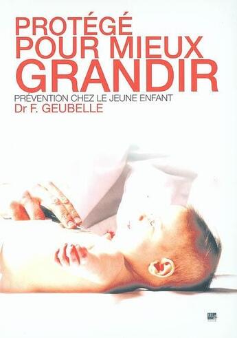Couverture du livre « Protégé pour mieux grandir ; prévention chez le jeune enfant » de Fernand Geubelle aux éditions Pulg