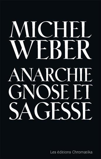 Couverture du livre « Anarchie, gnose et sagesse : essai typologique et utopique » de Michel Weber aux éditions Chromatika