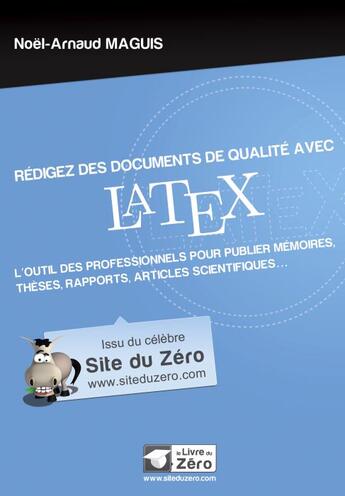 Couverture du livre « Rédigez des documents de qualité avec LaTeX ; l'outil des professionnels pour publier mémoires, thèses, rapports, articles scientifiques » de Noel-Arnaud Maguis aux éditions Openclassrooms