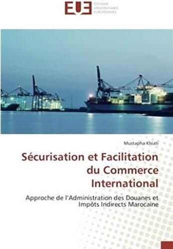 Couverture du livre « Sécurisation et facilitation du commerce international ; approche de l'administration des douanes et impôts indirects Morocaine » de Mustapha Khiati aux éditions Editions Universitaires Europeennes