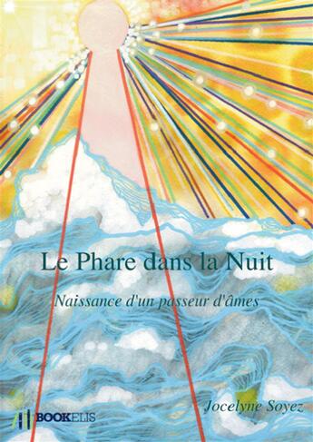 Couverture du livre « Le phare dans la nuit ; naissance d'un passeur d'âmes » de Jocelyne Soyez aux éditions Bookelis