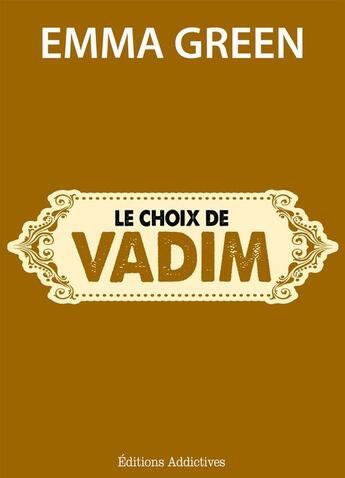 Couverture du livre « Le choix de Vadim » de Emma Green aux éditions Editions Addictives