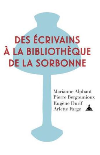 Couverture du livre « Des écrivains à la bibliothèque de la Sorbonne Tome 1 » de Pierre Bergounioux et Arlette Farge et Eugène Durif et Marianne Alphant aux éditions Editions De La Sorbonne