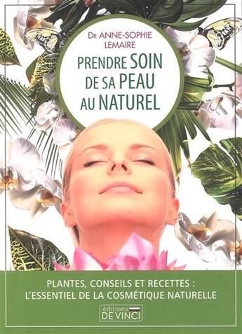 Couverture du livre « Prendre soin de sa peau au naturel : Plantes, conseils et recettes ; l'essentiel de la cosmétique naturelle » de Anne-Sophie Lemaire aux éditions De Vinci