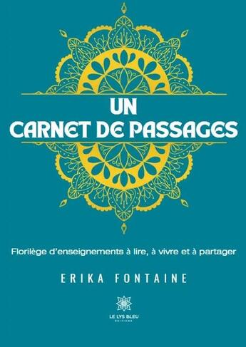 Couverture du livre « Un carnet de passages : Florilège d'enseignements à lire, à vivre et à partager » de Erika Fontaine aux éditions Le Lys Bleu