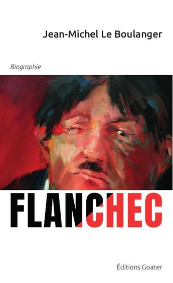 Couverture du livre « Flanchec 1881-1940 : ni dieu ni maitre ? ou l'étrange parcours d'un insoumis » de Jean-Michel Leboulanger aux éditions Goater