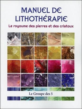 Couverture du livre « Manuel de lithothérapie ; le royaume des pierres et des cristaux » de Le Groupe Des 5 aux éditions Paume De Saint Germain