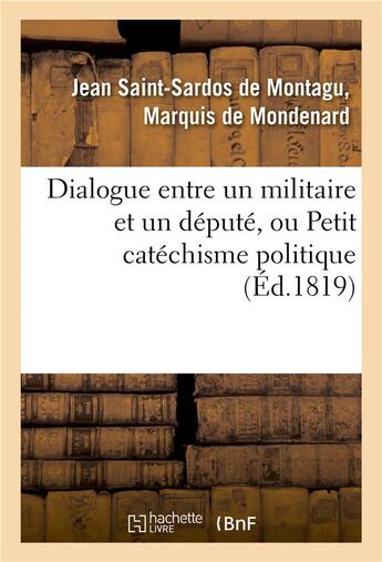 Couverture du livre « Dialogue entre un militaire et un depute, ou petit catechisme politique a l'usage des amis - de la l » de De Mondenard-J-S aux éditions Hachette Bnf