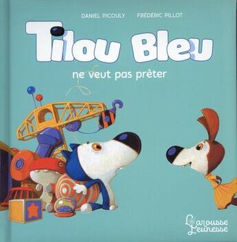 Couverture du livre « Tilou Bleu ne veut pas prêter » de Daniel Picouly et Frederic Pillot aux éditions Larousse