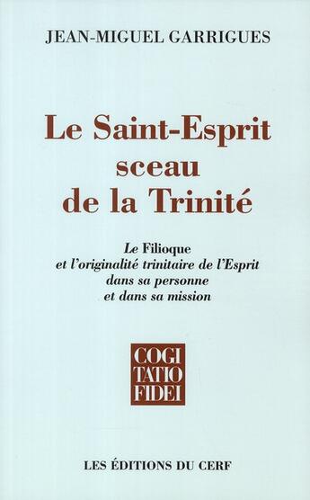 Couverture du livre « Le Saint-Esprit sceau de la Trinité ; le Filioque et l'originalité trinitaire de l'Esprit dans sa personne et dans sa mission » de Jean-Michel Garrigues aux éditions Cerf