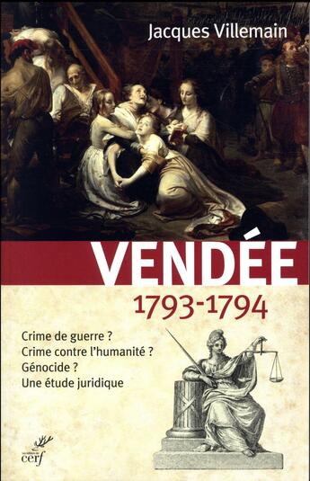 Couverture du livre « Vendée, 1793-1794 ; crime de guerre ? crime contre l'humanité ? génocide ? une étude juridique » de Jacques Villemain aux éditions Cerf