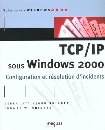 Couverture du livre « Tcp/Ip Sous Windows 2000 ; Configuration Et Resolution D'Incidents » de Thomas Shinder et Debra-Littlejohn Shinder aux éditions Eyrolles