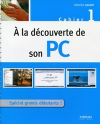 Couverture du livre « À la découverte de son PC t.1 ; spécial grands débutants » de Frederic Sachot aux éditions Eyrolles