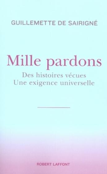 Couverture du livre « Mille pardons ; des histoires vécues, une exigence universelle » de Sairigne G D. aux éditions Robert Laffont