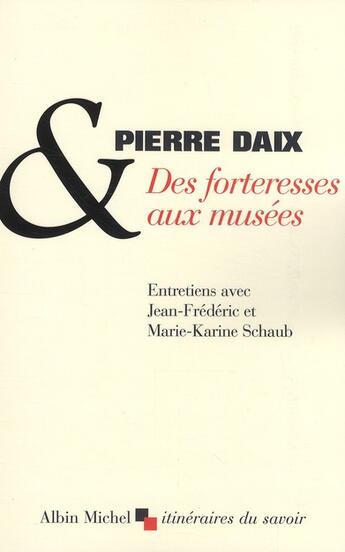 Couverture du livre « Des forteresses aux musées ; entretiens avec Jean-Frédérique Schaub » de Pierre Daix et Jean-Frederic Schaub aux éditions Albin Michel