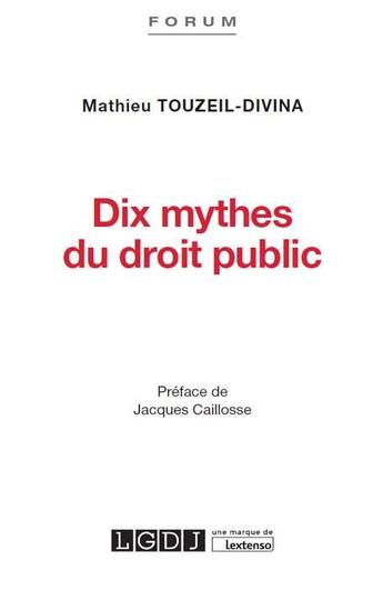 Couverture du livre « Dix mythes du droit public » de Mathieu Touzeil-Divina aux éditions Lgdj