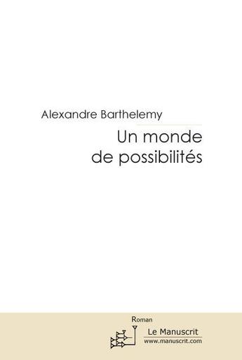 Couverture du livre « Un monde de possibilités » de Alexandre Barthelemy aux éditions Le Manuscrit