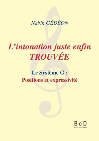 Couverture du livre « L'intonation juste enfin trouvée ; le système G : positions et expressivité » de Nabih Gédéon aux éditions Books On Demand