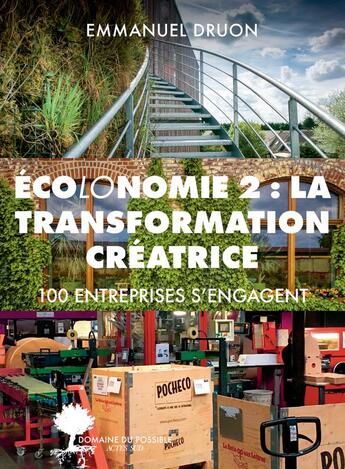 Couverture du livre « Écolonomie 2 ; la transformation créatrice : 100 entreprises s'engagent » de Emmanuel Druon aux éditions Actes Sud