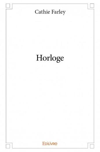 Couverture du livre « Horloge » de Cathie Farley aux éditions Edilivre