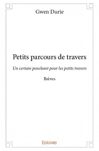 Couverture du livre « Petits parcours de travers ; un certain penchant pour les petits travers ; brèves » de Gwen Durie aux éditions Edilivre