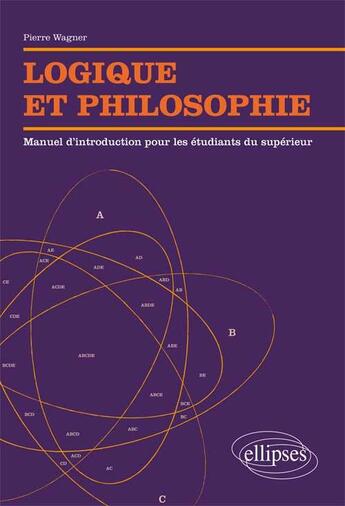 Couverture du livre « Logique et philosophie ; manuel d'introduction pour les étudiants du supérieur » de Pierre Wagner aux éditions Ellipses