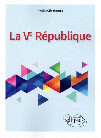 Couverture du livre « La Ve République » de Nicolas Clinchamps aux éditions Ellipses