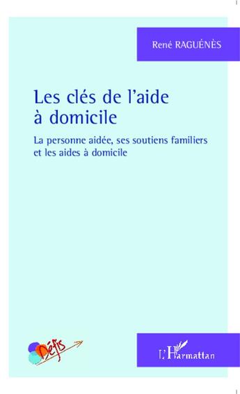 Couverture du livre « Les clés de l'aide à domicile ; la personne aidée, ses soutiens familiers et les aides à domicile » de Rene Raguenes aux éditions L'harmattan