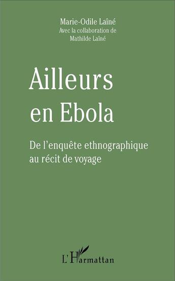 Couverture du livre « Ailleurs en Ebola ; de l'enquête ethnographique au récit de voyage » de Marie-Odile Laine aux éditions L'harmattan