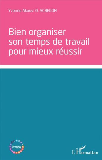 Couverture du livre « Bien organiser son temps de travail pour mieux réussir » de Yvonne Akouvi O Agbekoh aux éditions L'harmattan