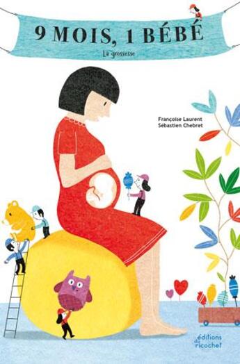 Couverture du livre « 9 mois, un bébé ; la grossesse » de Francoise Laurent et Sebastien Chebret aux éditions Ricochet