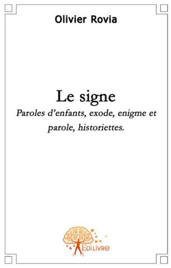 Couverture du livre « Le signe ; paroles d'enfants, exode, énigme et parole, historiettes » de Olivier Rovia aux éditions Edilivre