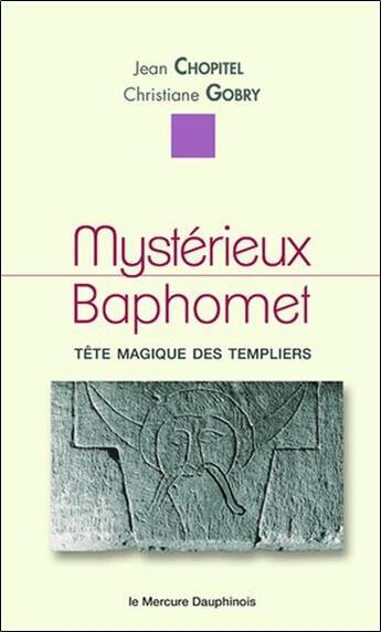 Couverture du livre « Mystérieux Baphomet ; tête magique des templiers » de Jean Chopitel et Christiane Gobry aux éditions Mercure Dauphinois