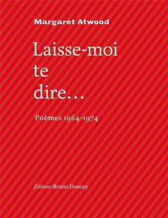 Couverture du livre « Laisse-moi te dire... ; poèmes 1964-1974 » de Margaret Atwood aux éditions Bruno Doucey