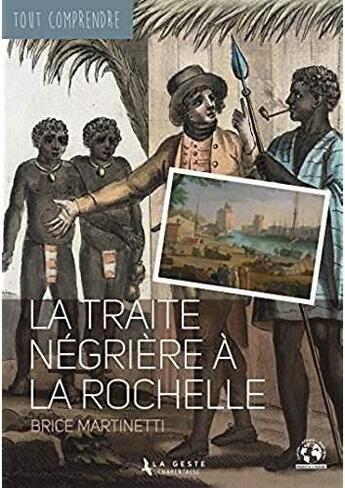 Couverture du livre « Tout comprendre ; la traite négrière à La Rochelle » de Brice Martinetti aux éditions Geste