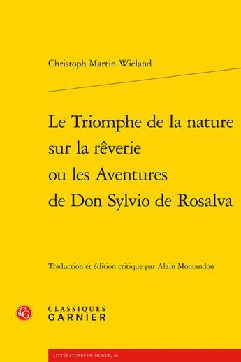 Couverture du livre « Le triomphe de la nature sur la rêverie ou les aventures de Don Sylvio de Rosalva » de Christoph-Martin Wieland aux éditions Classiques Garnier