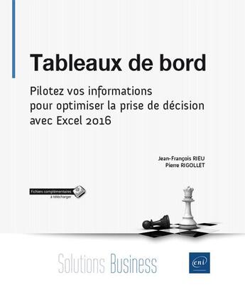 Couverture du livre « Tableaux de bord ; pilotez vos informations pour optimiser la prise de décision avec Excel 2016 » de Pierre Rigollet et Jean-Francois Rieu aux éditions Eni