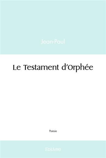 Couverture du livre « Le testament d'orphee » de Jean-Paul Jean-Paul aux éditions Edilivre