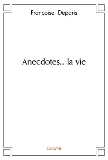 Couverture du livre « Anecdotes... la vie » de Francoise Deparis aux éditions Edilivre