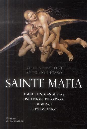 Couverture du livre « Sainte mafia ; église et 'Ndrangheta : une histoire de pouvoir, de silence et d'absolution » de Nicola Gratteri et Antonio Nicaso aux éditions La Martiniere