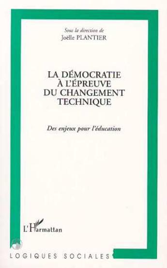 Couverture du livre « La democratie a l'epreuve du changement technique - des enjeux pour l'education » de Joëlle Plantier aux éditions L'harmattan