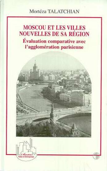 Couverture du livre « Moscou et les villes nouvelles de sa region - evaluation comparative avec l'agglomeration parisienne » de Morteza Talatchian aux éditions L'harmattan