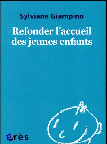 Couverture du livre « Refonder l'accueil des jeunes enfants » de Sylviane Giampino aux éditions Eres