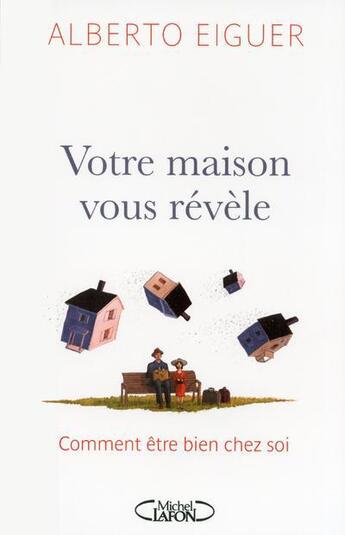 Couverture du livre « Votre maison vous révèle ; comment être bien chez soi » de Alberto Eiguer aux éditions Michel Lafon