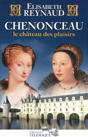 Couverture du livre « Chenonceau, le château des plaisirs » de Elisabeth Reynaud aux éditions Telemaque