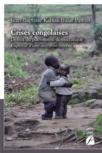 Couverture du livre « Crises congolaises - deficit du patriotisme democratique » de Kabisa Bular Pawen aux éditions Editions Du Panthéon