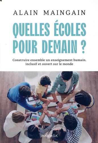 Couverture du livre « Quelles écoles pour demain ? ; construire ensemble un enseignement humain, inclusif et ouvert sur le monde » de Alain Maingain aux éditions Mardaga Pierre