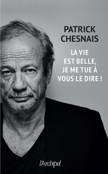 Couverture du livre « La vie est belle, je me tue à vous le dire » de Patrick Chesnais aux éditions Archipel